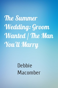 The Summer Wedding: Groom Wanted / The Man You'll Marry