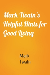 Mark Twain’s Helpful Hints for Good Living