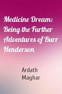 Medicine Dream: Being the Further Adventures of Burr Henderson