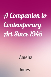 A Companion to Contemporary Art Since 1945