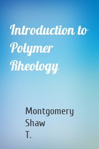 Introduction to Polymer Rheology