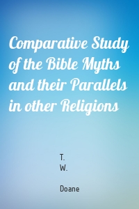 Comparative Study of the Bible Myths and their Parallels in other Religions