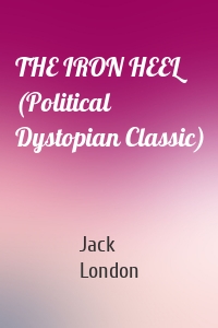 THE IRON HEEL (Political Dystopian Classic)