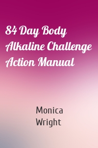 84 Day Body Alkaline Challenge Action Manual