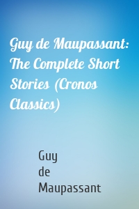 Guy de Maupassant: The Complete Short Stories (Cronos Classics)
