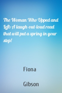 The Woman Who Upped and Left: A laugh-out-loud read that will put a spring in your step!