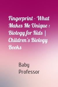 Fingerprint - What Makes Me Unique : Biology for Kids | Children's Biology Books