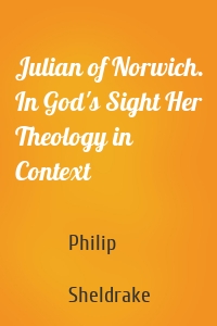 Julian of Norwich. In God's Sight Her Theology in Context