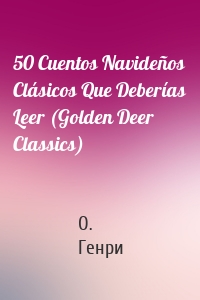 50 Cuentos Navideños Clásicos Que Deberías Leer (Golden Deer Classics)