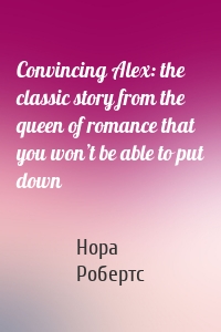 Convincing Alex: the classic story from the queen of romance that you won’t be able to put down