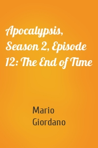 Apocalypsis, Season 2, Episode 12: The End of Time