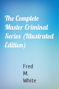 The Complete Master Criminal Series (Illustrated Edition)