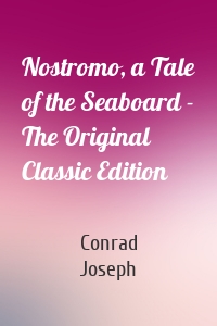 Nostromo, a Tale of the Seaboard - The Original Classic Edition