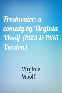 Freshwater: a comedy by Virginia Woolf (1923 & 1935 Version)