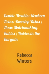 Double Trouble: Newborn Twins: Doorstep Twins / Those Matchmaking Babies / Babies in the Bargain