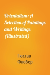 Orientalism: A Selection of Paintings and Writings (Illustrated)