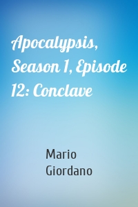 Apocalypsis, Season 1, Episode 12: Conclave