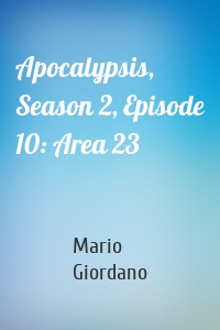Apocalypsis, Season 2, Episode 10: Area 23