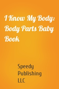 I Know My Body: Body Parts Baby Book