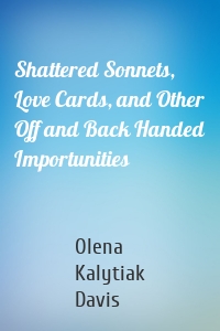 Shattered Sonnets, Love Cards, and Other Off and Back Handed Importunities