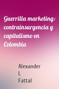 Guerrilla marketing: contrainsurgencia y capitalismo en Colombia
