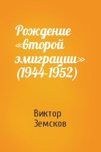 Виктор Земсков - Рождение «второй эмиграции» (1944-1952)