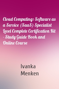 Cloud Computing: Software as a Service (SaaS) Specialist Level Complete Certification Kit - Study Guide Book and Online Course