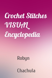 Crochet Stitches VISUAL Encyclopedia