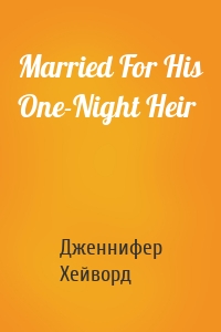 Married For His One-Night Heir