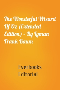 The Wonderful Wizard Of Oz (Extended Edition) – By Lyman Frank Baum