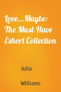Love...Maybe: The Must-Have Eshort Collection