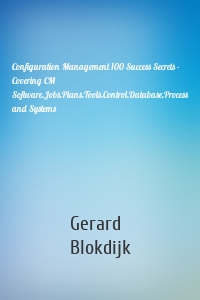 Configuration Management 100 Success Secrets - Covering CM Software,Jobs,Plans,Tools,Control,Database,Process and Systems
