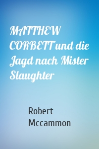 MATTHEW CORBETT und die Jagd nach Mister Slaughter