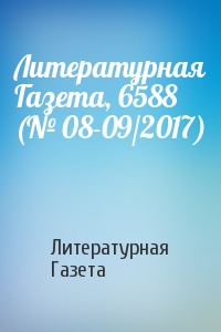 Литературная Газета - Литературная Газета, 6588 (№ 08-09/2017)