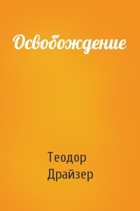 Теодор Драйзер - Освобождение