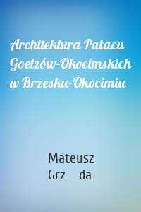 Architektura Pałacu Goetzów-Okocimskich w Brzesku-Okocimiu