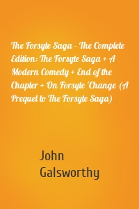 The Forsyte Saga - The Complete Edition: The Forsyte Saga + A Modern Comedy + End of the Chapter + On Forsyte 'Change (A Prequel to The Forsyte Saga)