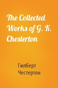 The Collected Works of G. K. Chesterton