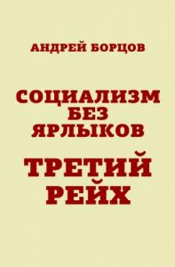 Андрей Борцов - Социализм без ярлыков. Третий Рейх