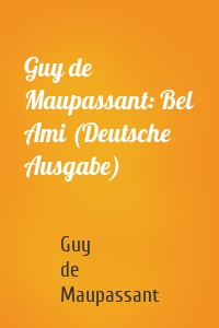 Guy de Maupassant: Bel Ami (Deutsche Ausgabe)