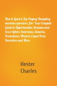 How to Land a Top-Paying Dumpling machine operators Job: Your Complete Guide to Opportunities, Resumes and Cover Letters, Interviews, Salaries, Promotions, What to Expect From Recruiters and More