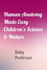 Human Anatomy Made Easy - Children's Science & Nature