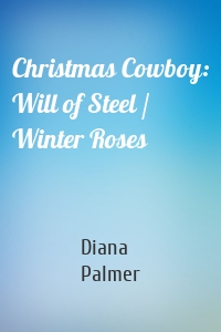 Christmas Cowboy: Will of Steel / Winter Roses