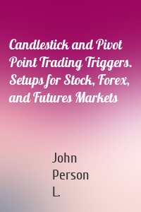 Candlestick and Pivot Point Trading Triggers. Setups for Stock, Forex, and Futures Markets