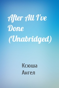 After All I've Done (Unabridged)