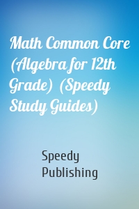 Math Common Core (Algebra for 12th Grade) (Speedy Study Guides)