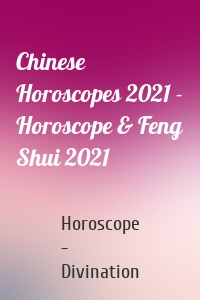 Chinese Horoscopes 2021 - Horoscope & Feng Shui 2021