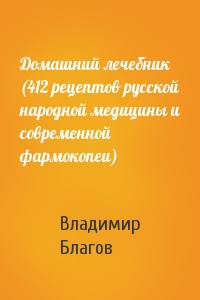 Домашний лечебник (412 рецептов русской народной медицины и современной фармокопеи)