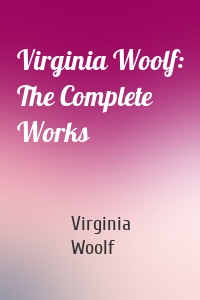 Virginia Woolf: The Complete Works