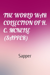 THE WORLD WAR COLLECTION OF H. C. MCNEILE (SAPPER)